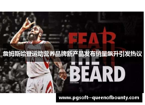 詹姆斯哈登运动营养品牌新产品发布销量飙升引发热议