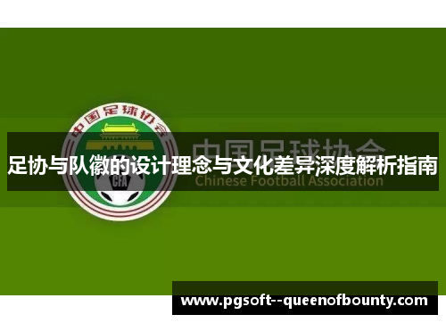 足协与队徽的设计理念与文化差异深度解析指南 足协与队徽的设计理念与文化差异深度解析指南