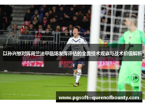 以孙兴慜对阵荷兰法甲临场发挥评估的全面技术观察与战术价值解析