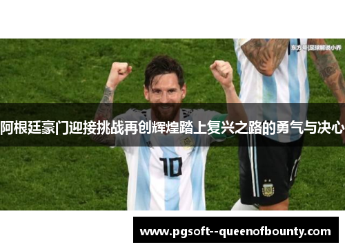 阿根廷豪门迎接挑战再创辉煌踏上复兴之路的勇气与决心