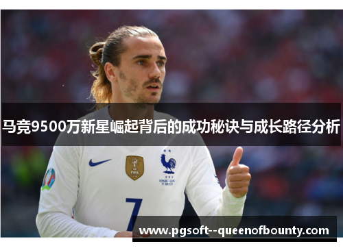 马竞9500万新星崛起背后的成功秘诀与成长路径分析