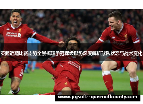 英超近期比赛走势全景梳理争冠保级形势深度解析球队状态与战术变化 英超近期比赛走势全景梳理争冠保级形势深度解析球队状态与战术变化