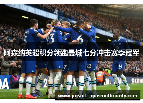 阿森纳英超积分领跑曼城七分冲击赛季冠军 阿森纳英超积分领跑曼城七分冲击赛季冠军
