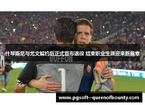 什琴斯尼与尤文解约后正式宣布退役 结束职业生涯迎来新篇章 什琴斯尼与尤文解约后正式宣布退役 结束职业生涯迎来新篇章